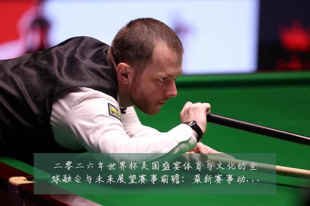二零二六年世界杯美国盛宴体育与文化的全球融合与未来展望赛事前瞻:最新赛事动态与深度分析